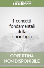 I concetti fondamentali della sociologia libro