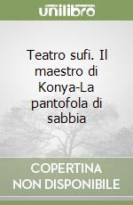 Teatro sufi. Il maestro di Konya-La pantofola di sabbia libro