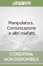 Manipulators. Comunicazione e altri misfatti