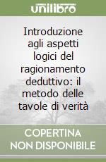 Introduzione agli aspetti logici del ragionamento deduttivo: il metodo delle tavole di verità libro