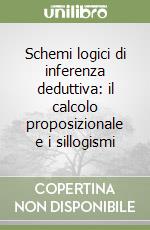 Schemi logici di inferenza deduttiva: il calcolo proposizionale e i sillogismi libro