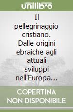 Il pellegrinaggio cristiano. Dalle origini ebraiche agli attuali sviluppi nell'Europa occidentale libro