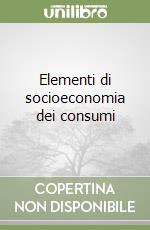 Elementi di socioeconomia dei consumi libro