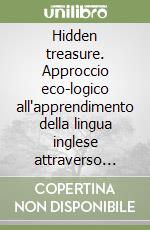 Hidden treasure. Approccio eco-logico all'apprendimento della lingua inglese attraverso testi tradizionali della letteratura popolare libro