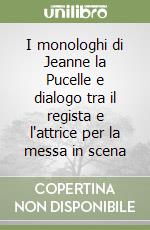 I monologhi di Jeanne la Pucelle e dialogo tra il regista e l'attrice per la messa in scena libro