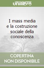 I mass media e la costruzione sociale della conoscenza libro