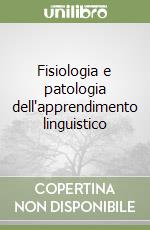 Fisiologia e patologia dell'apprendimento linguistico libro