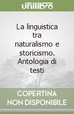 La linguistica tra naturalismo e storicismo. Antologia di testi libro