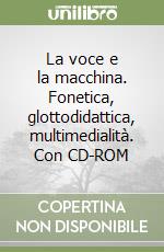 La voce e la macchina. Fonetica, glottodidattica, multimedialità. Con CD-ROM libro