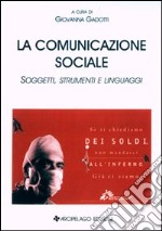 La comunicazione sociale. Soggetti, strumenti e linguaggi