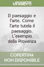 Il paesaggio e l'arte. Come l'arte tutela il paesaggio. L'esempio della Provenza