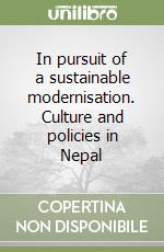 In pursuit of a sustainable modernisation. Culture and policies in Nepal libro