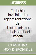 Il rischio invisibile. La rappresentazione del bioterrorismo nei discorsi dei media