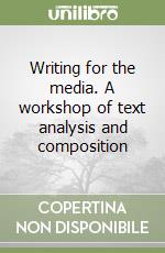 Writing for the media. A workshop of text analysis and composition libro