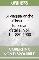 Si viaggia anche all'insù. Le funicolari d'Italia. Vol. 1: 1880-1900 libro