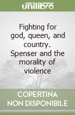 Fighting for god, queen, and country. Spenser and the morality of violence libro