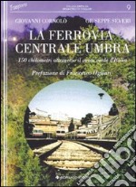 La Ferrovia Centrale Umbra. 150 chilometri attraverso il cuore verde d'Italia