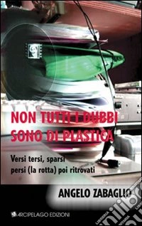 Non tutti i dubbi sono di plastica. Versi tersi sparsi persi (la rotta) poi ritrovati libro