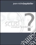 Scusi, la strada per Pondicherry? Ediz. italiana e francese libro