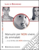 Manuale per «non» vivere da ammalati... e sul diritto alla «non» esistenza