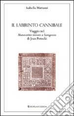 Il labirinto cannibale. Viaggio nel «manoscritto trovato a Saragozza» di Jan Potocki