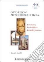 Otto lezioni all'Accademia di Brera. Arte islamica, arte buddista, arte dell'Africa Nera