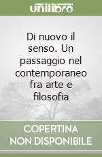 Di nuovo il senso. Un passaggio nel contemporaneo fra arte e filosofia