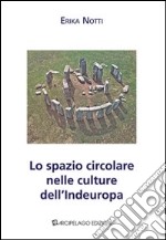 Lo spazio circolare nelle culture dell'Indeuropa libro