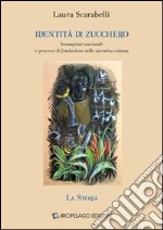 Identità di zucchero. Immaginari nazionali e processi di fondazione nella narrativa cubana. Vol. 1: La storia libro