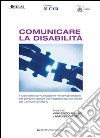 Comunicare la disabilità. Il ruolo della comunicazione nei servizi dedicati alle persone disabili dell'assessorato alla salute del comune di Milano libro