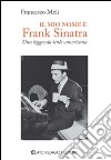 Il mio nome è Frank Sinatra. Una leggenda italo-americana libro