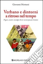 Verbano e dintorni a ritroso nel tempo. Figure, eventi, nostalgie di un recente passato lontano libro