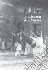 La discesa alle madri libro di Galzio Gabriella