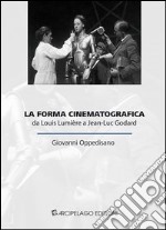 La forma cinematografica. Da Louis Lumière a Jean-Luc Godard libro