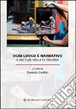 Ogni luogo è narrativo. Il factual nella TV italiana libro