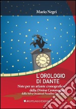 L'orologio di Dante. Note per un atlante cronografico della Divina Commedia, dalla Selva oscura al Paradiso terrestre libro