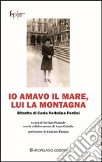 Io amavo il mare, lui la montagna. Ritratto di Carla Voltolina Pertini libro