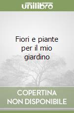 Fiori e piante per il mio giardino