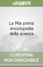 La Mia prima enciclopedia della scienza