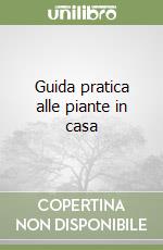 Guida pratica alle piante in casa libro