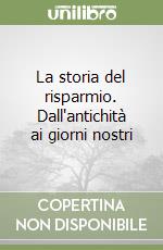 La storia del risparmio. Dall'antichità ai giorni nostri libro