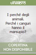 I perché degli animali. Perché i canguri hanno il marsupio? libro