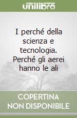 I perché della scienza e tecnologia. Perché gli aerei hanno le ali libro