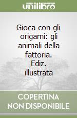 Gioca con gli origami: gli animali della fattoria. Ediz. illustrata