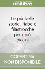 Le più belle storie, fiabe e filastrocche per i più piccini libro