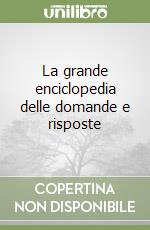 La grande enciclopedia delle domande e risposte