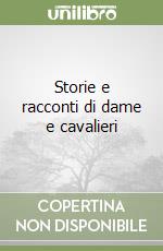 Storie e racconti di dame e cavalieri libro