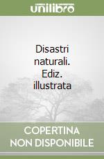 Disastri naturali. Ediz. illustrata libro