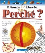 Il grande libro dei perché. Ediz. illustrata