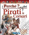 Pirati e corsari. Ediz. illustrata libro